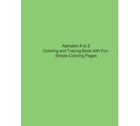 Alphabet A to Z Coloring and Tracing Book with Fun, Simple Coloring Pages for Kids Aged 2-6 Featuring Animals and Things (Easy Coloring)