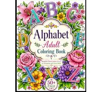 Alphabet Adult Coloring Book: 50+ Bold and Beautiful Alphabet Designs with Flowers for Creative Relaxation and Stress Relief, Elegant Alphabet Letter Designs with Beautiful Flowers