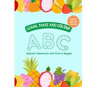 Alphabet Adventures with Fruit & Veggies: Learn, Trace & Colour-In the ABCs with Tasty Friends!