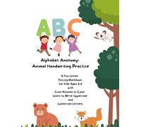 Alphabet Anatomy: Animal Handwriting Practice: A Fun Letter Tracing Workbook for Kids Ages 3-5 with Cute Animals to Color. Learn to Write Uppercase and Lowercase Letters.