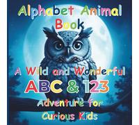 Alphabet Animal Book: A Wild and Wonderful ABC & 123 Adventure for Curious Kids