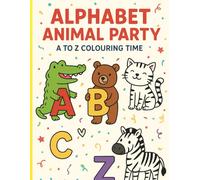 Alphabet Animal Party: A to Z Colouring Time: Learn Your ABCs with Fun Animal Friends!