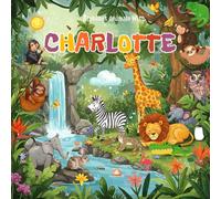 Alphabet Animals with Charlotte: A Unique Custom story Book for Charlotte with Alphabets Featuring Charlotte's Name in Fun Animal Adventures and ... name and custom Charlotte name gift
