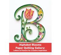 Alphabet Blooms: Paper Quilling Gallery: Letters & Flowers for Creative Inspiration
