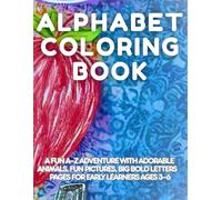 Alphabet Coloring Book: A Fun A-Z Adventure with Adorable Animals, Fun pictures, Big Bold Letters, Pages for Early Learners Ages 3-6, Fun Educational ... 3-6), Easy Coloring Pages for Early Learners