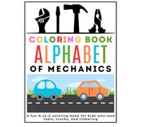 Alphabet Coloring Book: A to Z of Mechanics: Fun Vehicle and Tool Coloring Pages for Kids Ages 3-6 | Learn the ABCs with Cars, Tools, and Big Trucks!