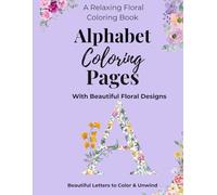 Alphabet Coloring Pages with Beautiful Floral Designs: A Relaxing Coloring Book for Teens and Adults