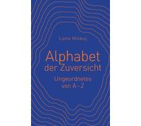 Alphabet der Zuversicht: Ungeordnetes von A-Z