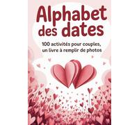 Alphabet des Dates : 100 Activités à Faire en Couple: Un Livre à Remplir Ensemble avec Photos, Souvenirs et Défis Amoureux pour Renforcer l’Amour, la Complicité et la Romance