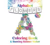 Alphabet Flowers Coloring Book & Bunting Banner Maker: Hand Drawn Floral Alphabet With Large Full Page Letters: Cut Out Of The Book To Create & Craft Floral Bunting