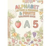 ALPHABET LETTERS & NUMBERS & FRUITS COLORING BOOK: An Educational Coloring Adventure with Letters, Numbers , fruits coloring fun children's, preschool activity book.