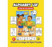 ALPHABET LSF - Livre de coloriage: Initiation à la Langue des Signes Française. Enfants 6 ans et +, malentendants , entendants, et à tous les curieux de LSF