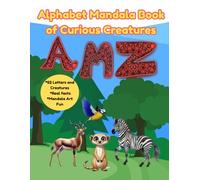 Alphabet Mandala Book of Curious Creatures: Learn, Color & Discover Amazing Animal Facts A-Z (For Kids Ages 6-10)