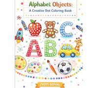 Alphabet Objects: A Creative Dot Coloring Book for Kids Ages 3-6: ABC Dot Marker Activity Book with Fun Objects for Toddlers & Preschoolers | Learn ... | Big Dots for Little Hands & Early Learning