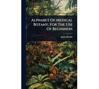 Alphabet Of Medical Botany, For The Use Of Beginners