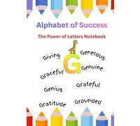 Alphabet of Success: Letter G Notebook : Positive Thoughts, Motivation & Life Lessons from the Letter G: An Inspirational Notebook Filled with Gratitude, Goals & Personal Growth