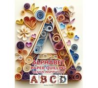 Alphabet Paper Quilling Design Inspiration: Letters in Quill: Inspiring Designs and Tips for Beginners and Beyond
