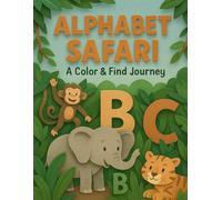 Alphabet Safari: A Color & Find Journey: An A to Z Safari Adventure with Hidden Letters, Animal Friends & Fun Activities