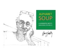 Alphabet Soup: A Winnipeg Boy's Imaginings (Volume 3)