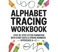 Alphabet Tracing Workbook Part 1: Step-by-Step Letter Formation with Start Dots & Stroke Numbers - Uppercase A-Z (Alphabet & Numbers Tracing Series)