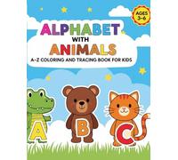 Alphabet with Animals: A-Z Coloring and Tracing Book for Kids: A Fun Way to Learn the ABCs, Practice Handwriting, and Discover Adorable Animals | Ages 3-6