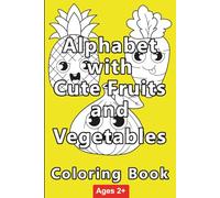 Alphabet with Cute Fruits and Vegetables - Coloring Book (Learn ABC's): Ages 2+ ,Color and Learn ABC's and 26 Fruits and Vegetables from Apple to Zucchini, Gift ideas for kids; coloring activity book