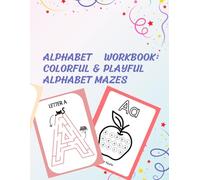 Alphabet Workbook: Colorful & Playful Alphabet Mazes: A Fun Learning Activity Book with Mazes, Letter Tracing, and Early Literacy Games for Kids Ages 3-5
