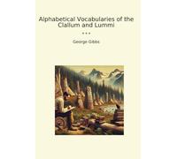 Alphabetical Vocabularies of the Clallum and Lummi (Classic Books)