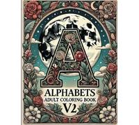 Alphabets Adult Coloring Book: ABC, A-Z Letters Large Stress Relieving, Coloring Book For Adults, Men, and Women. V2: By: Gerges zakka