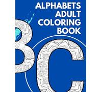 Alphabets Adult Coloring Book:: ABC, A-Z Letters Large Stress Relieving, Relaxing Coloring Book For Adults, Men, and Women. For Leisure or Relaxation.
