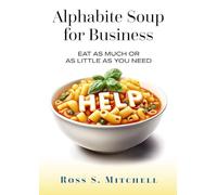 Alphabite Soup for Business: Eat As Much or as Little as You Need: 1