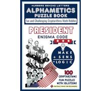 Alphametics Puzzle Book - Numbers Behind Letters : US PRESIDENT ENIGMA CODE . 100 Fun and Challenging Cryptarithms Puzzles with Solutions
