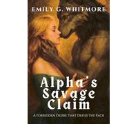 Alpha's Savage Claim: A Forbidden Desire That Defies the Pack (1) (Savage Wolves: Untamed Hearts)