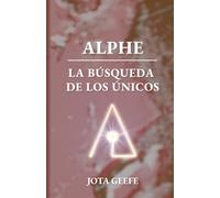 ALPHE: LA BÚSQUEDA DE LOS ÚNICOS: El fin del misterio está cerca...
