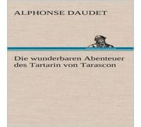 Alphonse Daudet Die Wunderbaren Abenteuer Des Tartarin Von Tarascon Hardcover Book Alphonse Daudet Multicolor