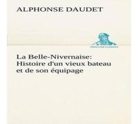 Alphonse Daudet La Belle-Nivernaise: Histoire d'un vieux bateau et de son equipage Alphonse Daudet Multicolor