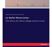 Alphonse Daudet La Belle-Nivernaise:The Story of a River Barge & its Crew Alphonse Daudet Multicolor