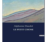 Alphonse Daudet LE PETIT CHOSE:Les tribulations d'un jeune garçon dans la France Alphonse Daudet Multicolor