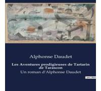 Alphonse Daudet Les Aventures prodigieuses de Tartarin de Tarascon:Un roman Alphonse Daudet Multicolor