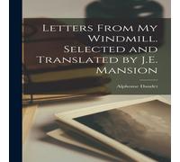 Alphonse Daudet Letters From my Windmill. Selected & Translated by J.E. Mansion Alphonse Daudet Multicolor