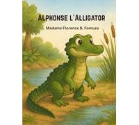 Alphonse l’alligator: Grandir avec Alphonse - Un voyage de vie et de découverte