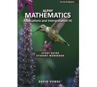 ALPHY MATHEMATICS: Applications and interpretation HL for the IB Diploma: Study Guide and Student Workbook