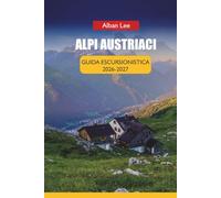 ALPI AUSTRIACI GUIDA ESCURSIONISTICA 2026 2027: Prenotazione passo dopo passo delle capanne, pianificazione mensile dei sentieri e percorsi nascosti ... (Trailblazer’s Ultimate Hiking Guides)
