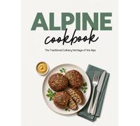 Alpine Cookbook: The Traditional Culinary Heritage of the Alps (Austrian Cuisine)