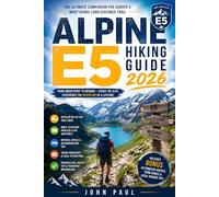 ALPINE E5 HIKING GUIDE 2026: A Complete Trekker's Guide to the Alps: Stage-by-Stage Routes, Mountain Huts, Hidden Trails, Safety Tips, Packing Advice & Unforgettable Alpine Adventures
