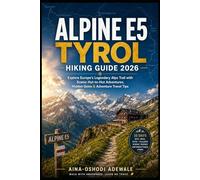 ALPINE E5 TYROL HIKING GUIDE 2026: Explore Europe’s Legendary Alps Trail with Hut-to-Hut Routes, Scenic Walks, Hidden Gems & Adventure Travel Tips (THE TRAIL COMPANION COLLECTION)
