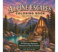 Alpine Escapes Coloring Book For Adults & Teens: 50 Relaxing Mountain Retreats to Color & Unwind (Isa McColor Escapes)