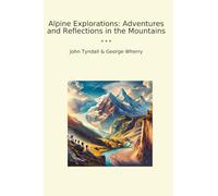 Alpine Explorations: Adventures and Reflections in the Mountains (Classic Bundles)