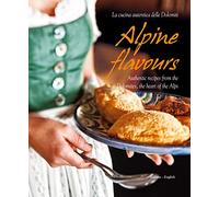 Alpine Flavours: Authentic Recipes from the Dolomites, the Heart of the Alps
