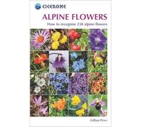 Alpine Flowers: How to recognise 230 alpine flowers (Cicerone Mountain Skills Guides)